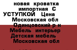 новая  кроватка  импортная  С УСТУПКОЙ › Цена ­ 750 - Московская обл., Одинцовский р-н Мебель, интерьер » Детская мебель   . Московская обл.